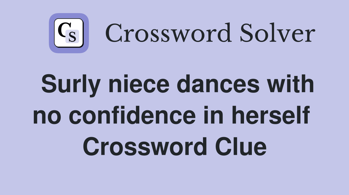 Surly niece dances with no confidence in herself  Crossword Clue
