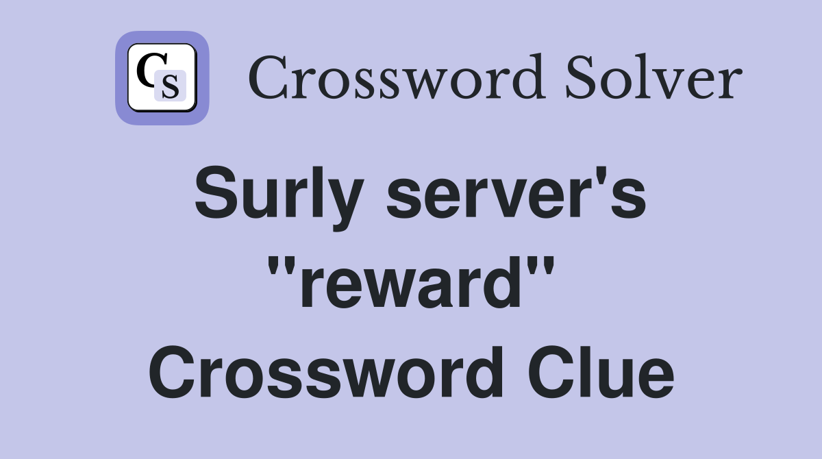 Surly server's ''reward'' Crossword Clue