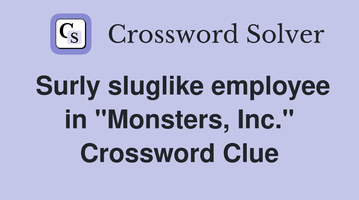 Surly sluglike employee in "Monsters, Inc." Crossword Clue
