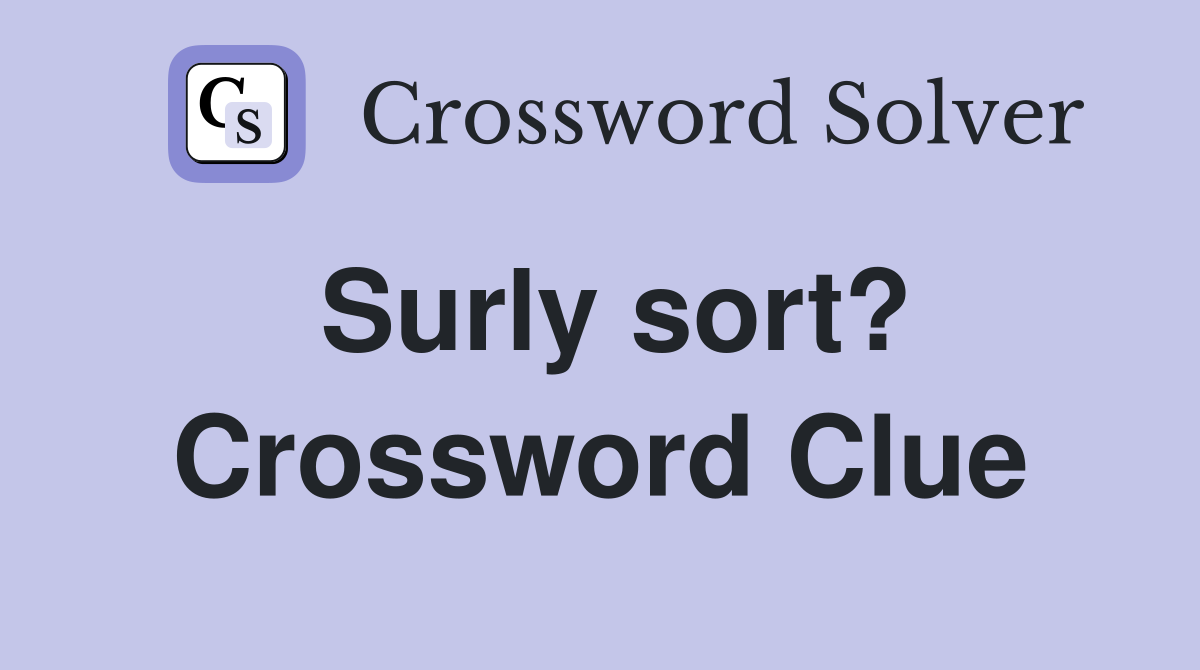 Surly sort? Crossword Clue