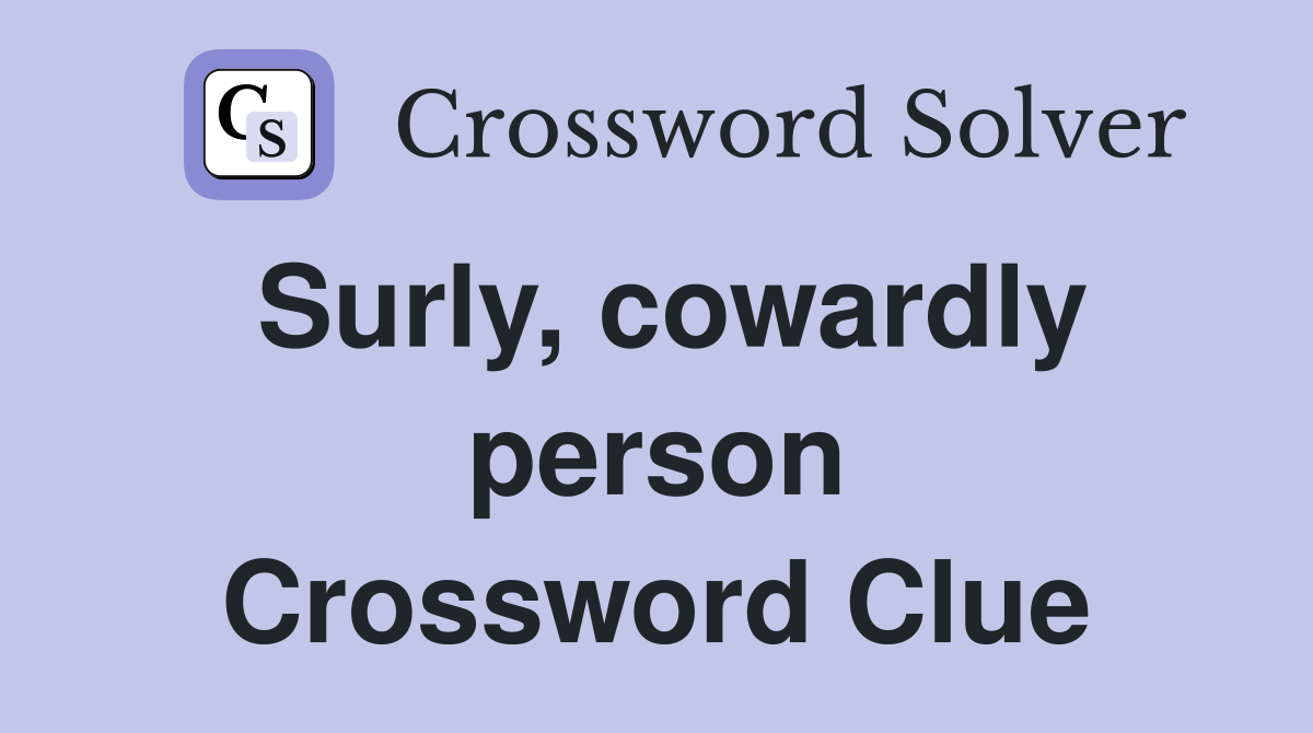 Surly, cowardly person Crossword Clue