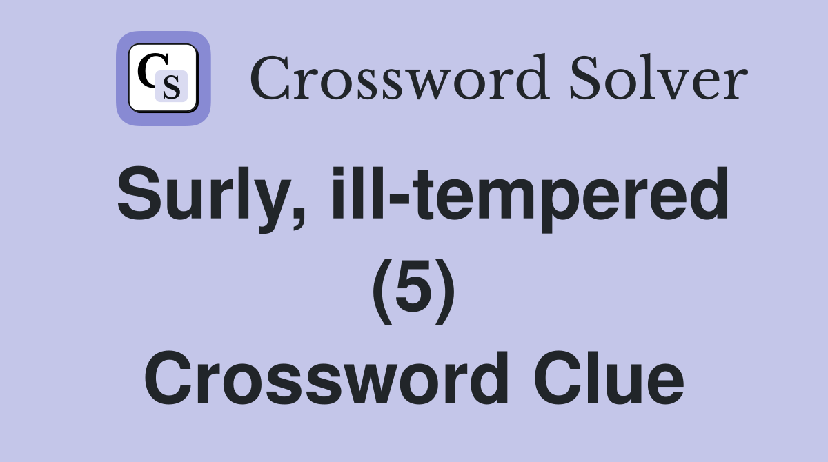 Surly, ill-tempered (5) Crossword Clue