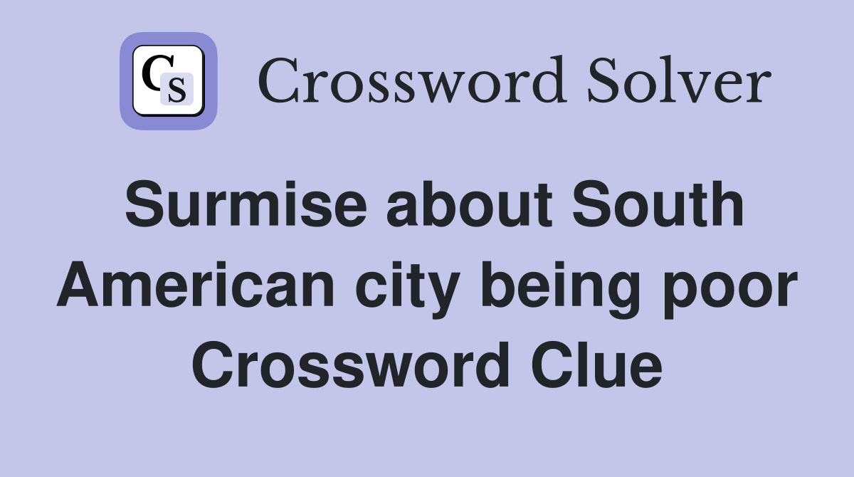 Surmise about South American city being poor Crossword Clue