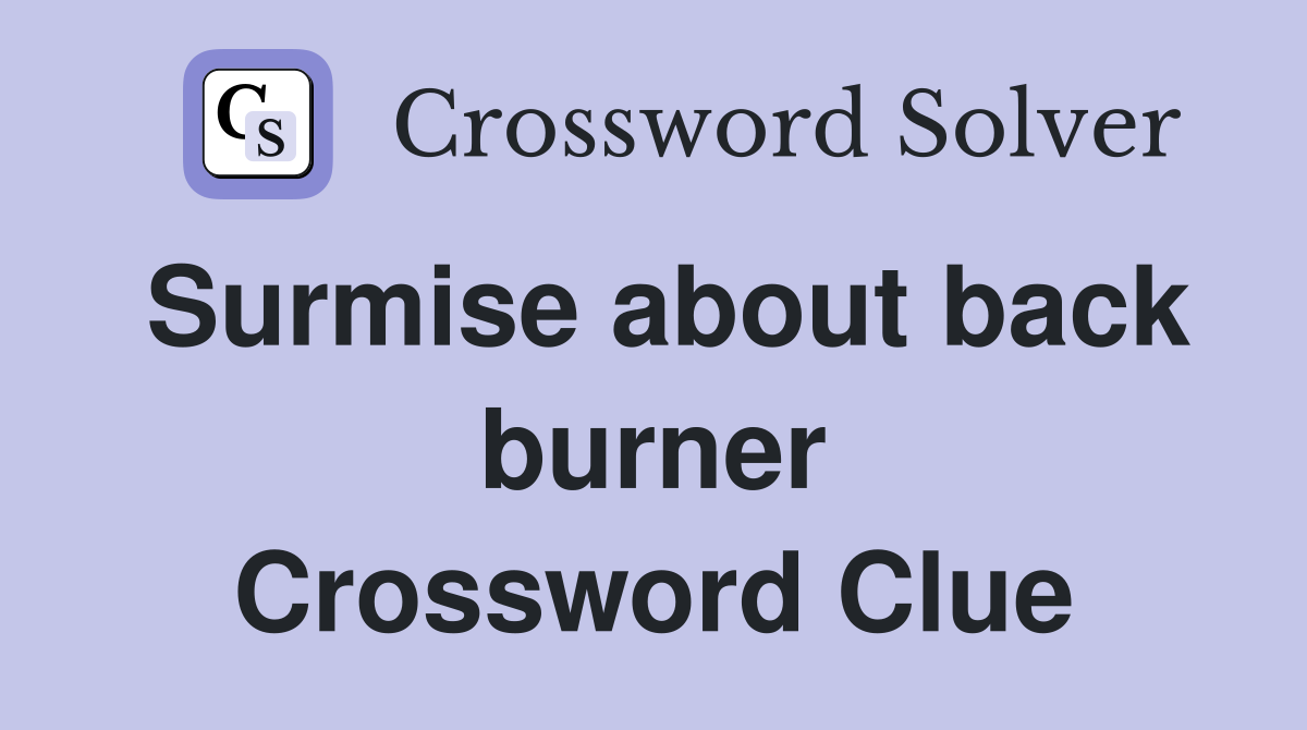 Surmise about back burner Crossword Clue