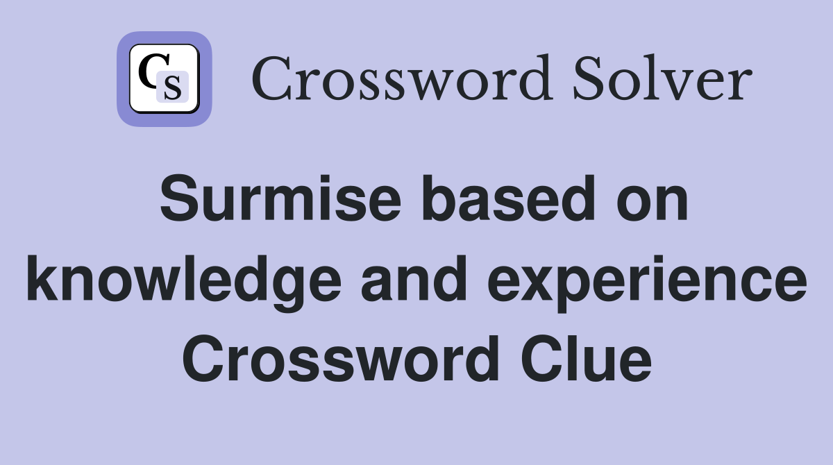 Surmise based on knowledge and experience Crossword Clue