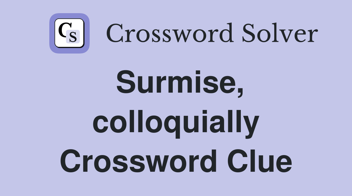 Surmise, colloquially Crossword Clue