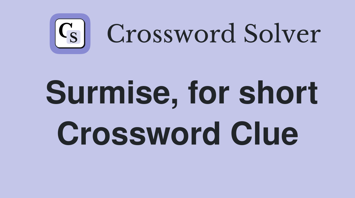 Surmise, for short Crossword Clue