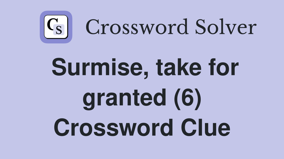 Surmise, take for granted (6) Crossword Clue