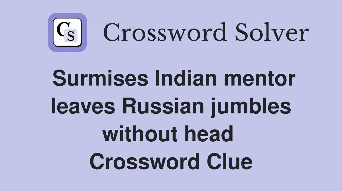 Surmises Indian mentor leaves Russian jumbles without head  Crossword Clue