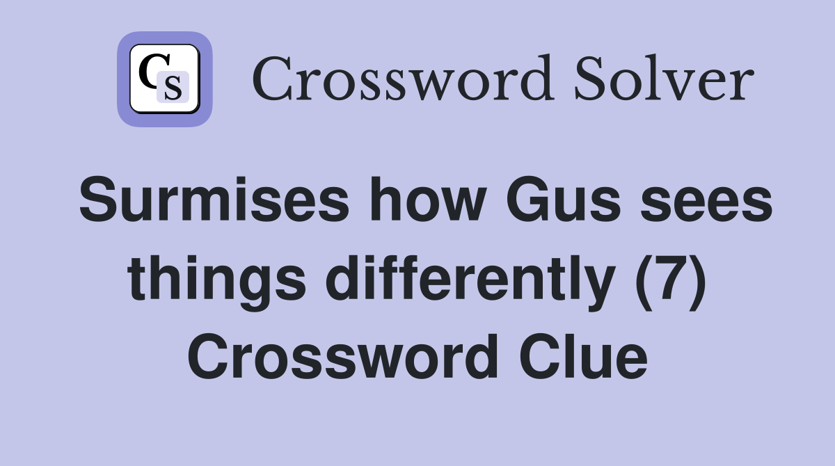 Surmises how Gus sees things differently (7) Crossword Clue