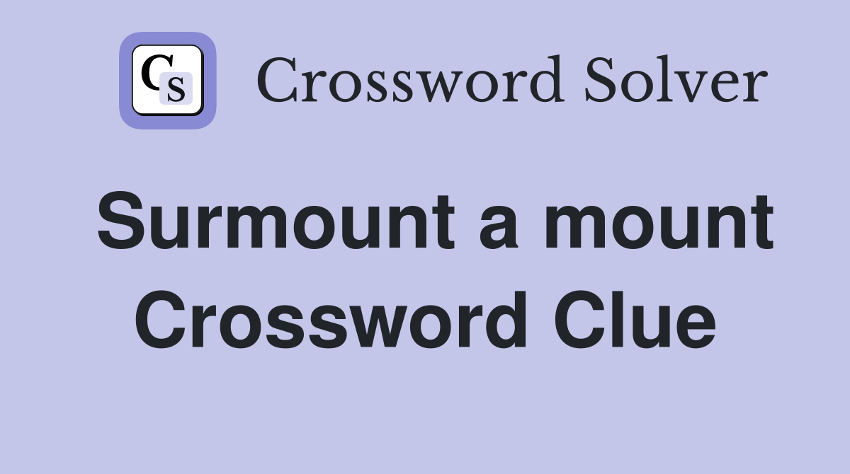 Surmount a mount Crossword Clue