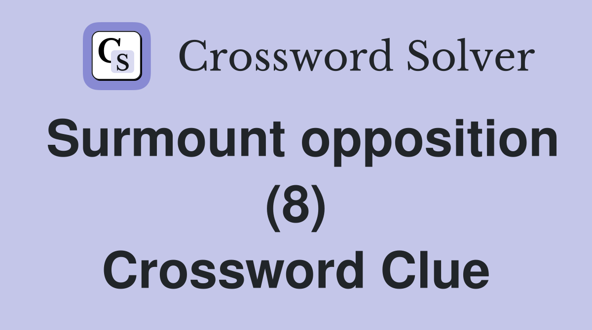 Surmount opposition (8) Crossword Clue