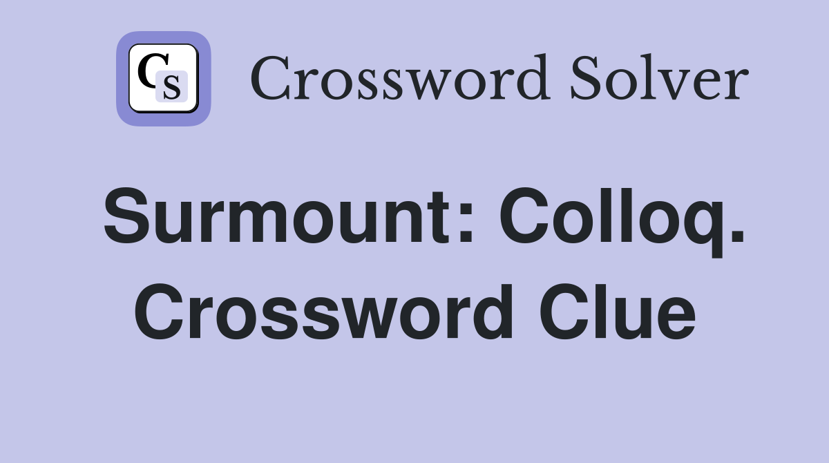 Surmount: Colloq. Crossword Clue