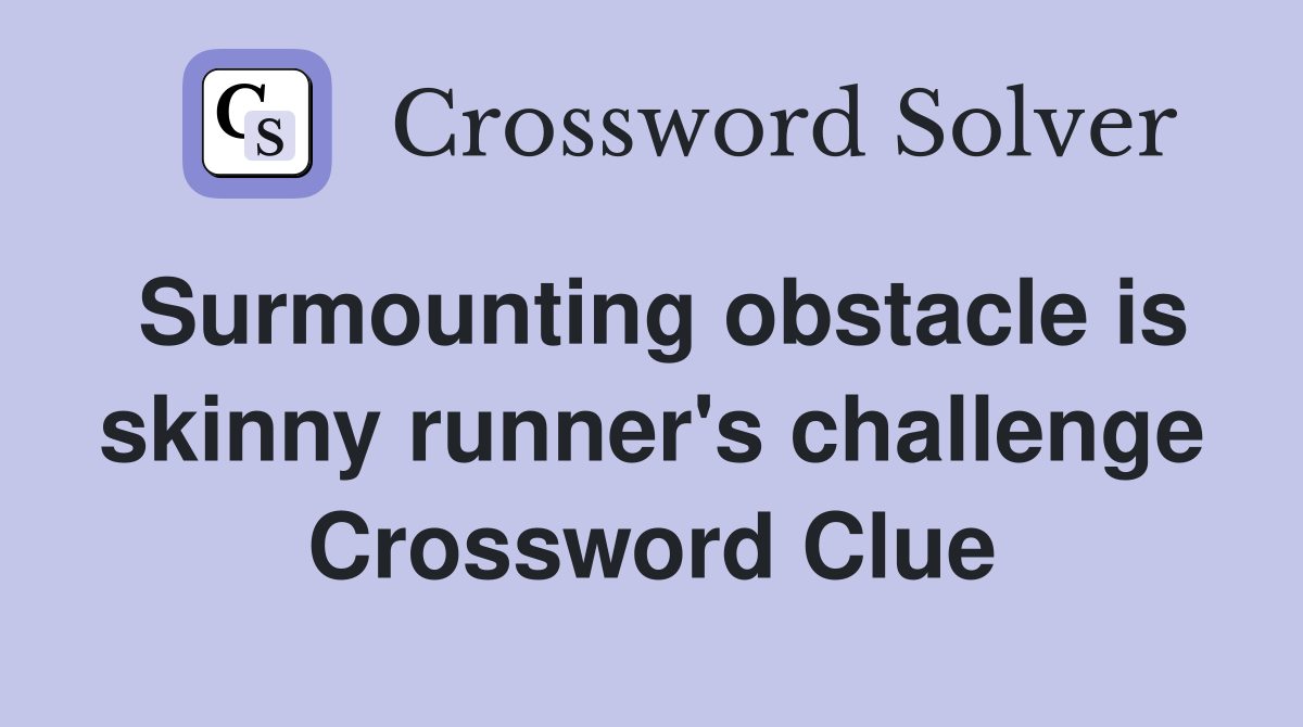 Surmounting obstacle is skinny runner's challenge Crossword Clue