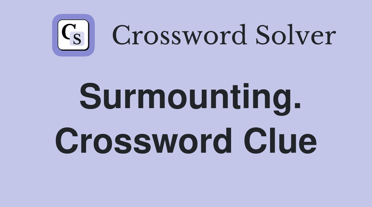 Surmounting. Crossword Clue