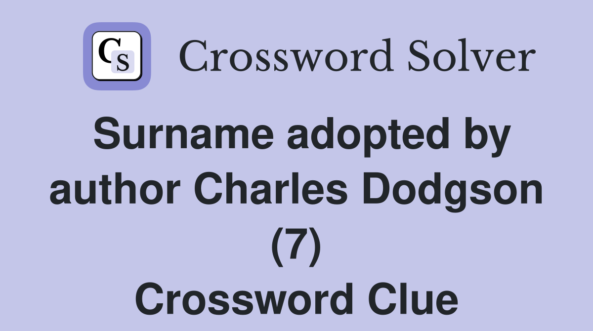 Surname adopted by author Charles Dodgson (7) Crossword Clue