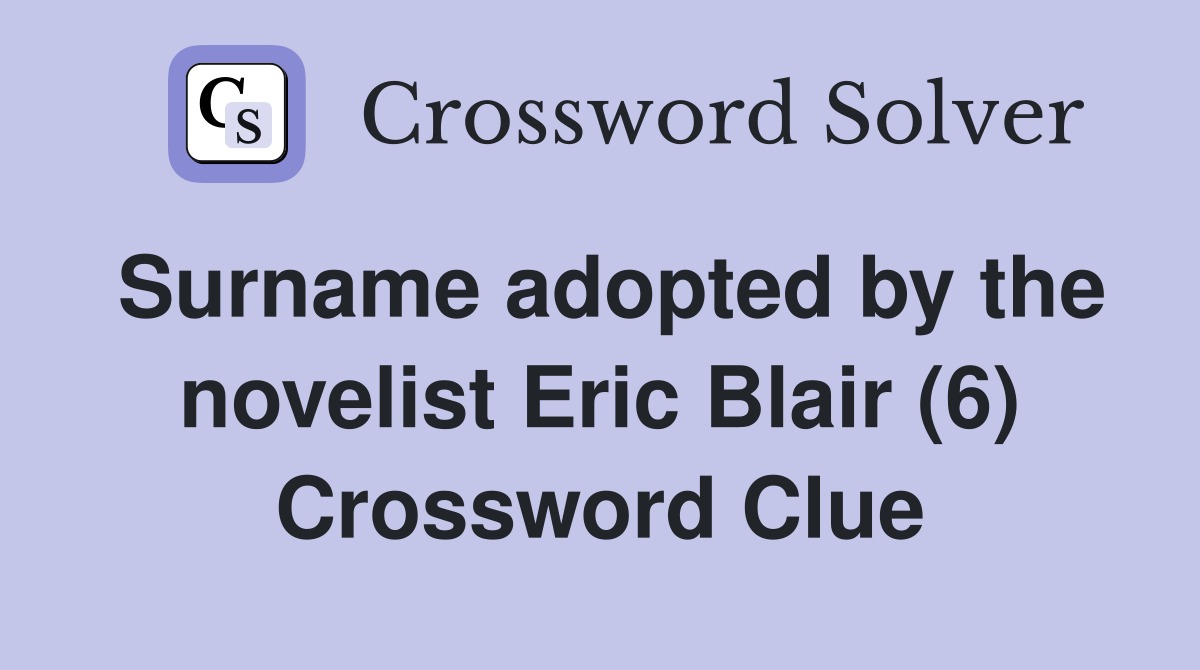 Surname adopted by the novelist Eric Blair (6) Crossword Clue