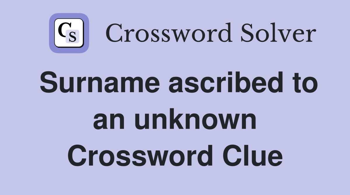 Surname ascribed to an unknown Crossword Clue