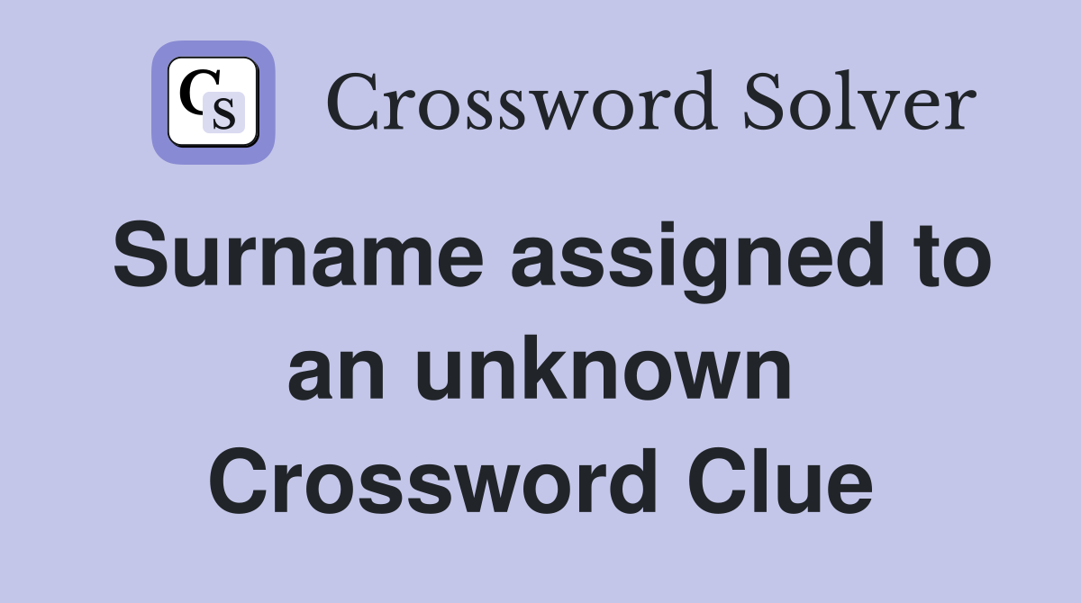 Surname assigned to an unknown Crossword Clue