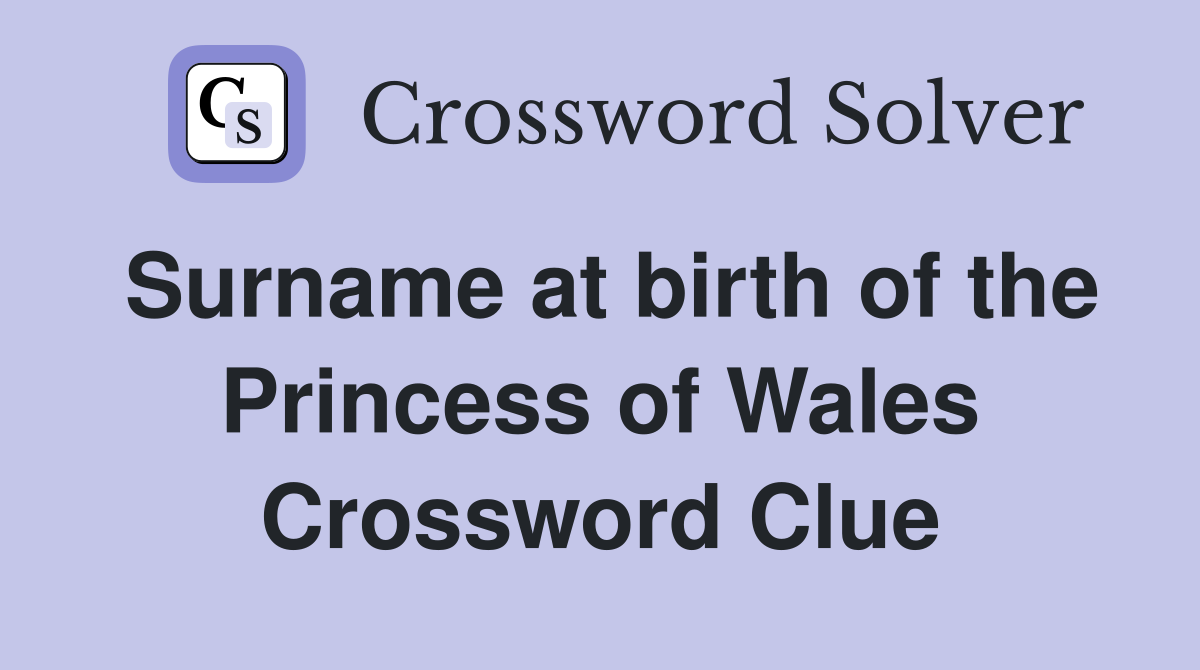 Surname at birth of the Princess of Wales Crossword Clue