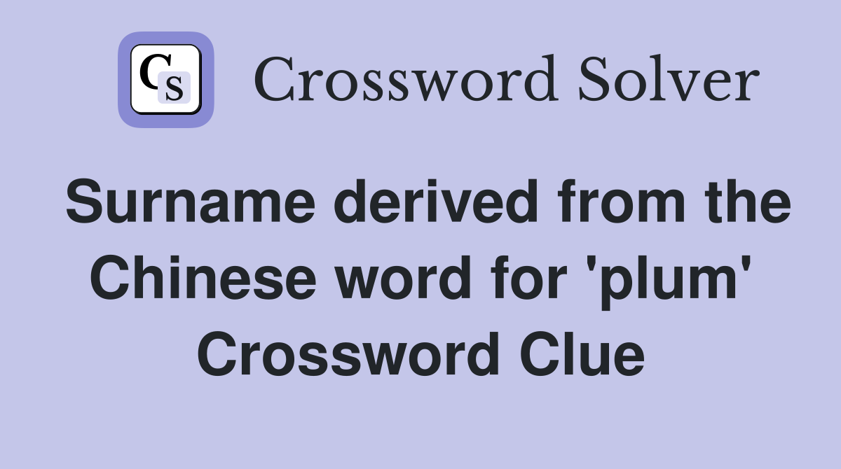 Surname derived from the Chinese word for 'plum' Crossword Clue