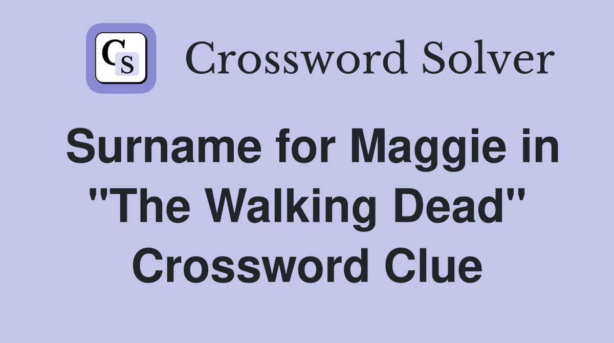Surname for Maggie in "The Walking Dead" Crossword Clue