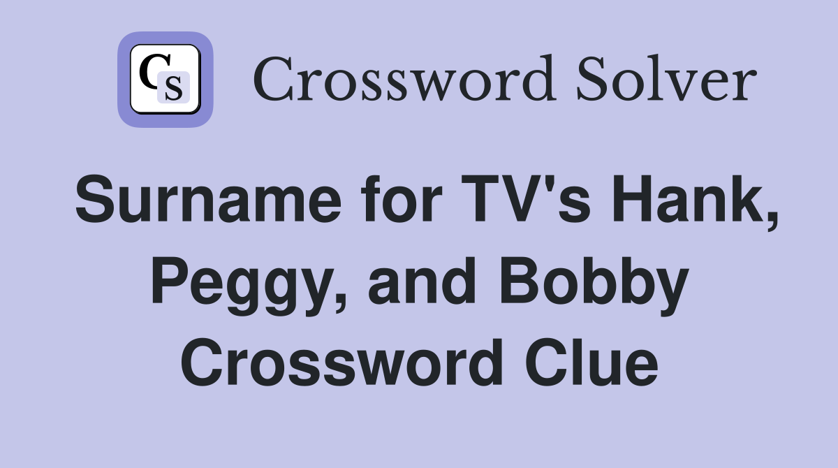 Surname for TV's Hank, Peggy, and Bobby Crossword Clue