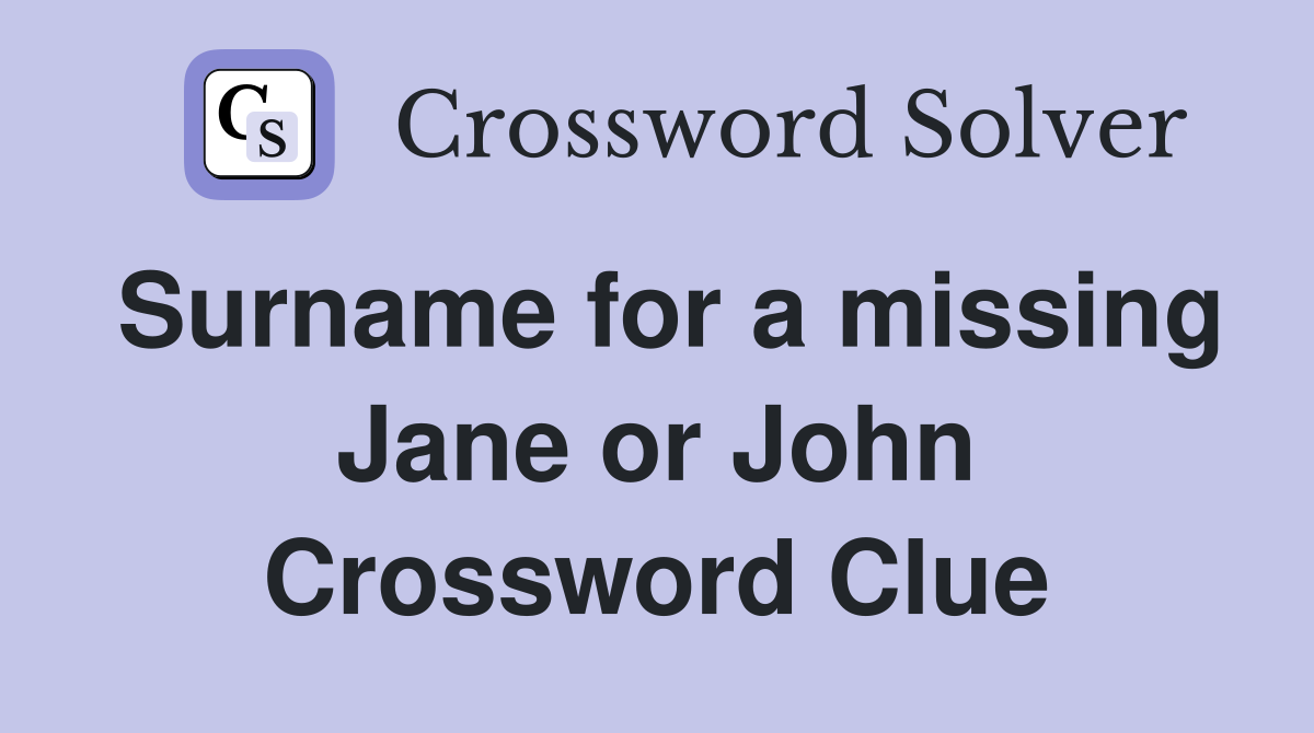 Surname for a missing Jane or John Crossword Clue