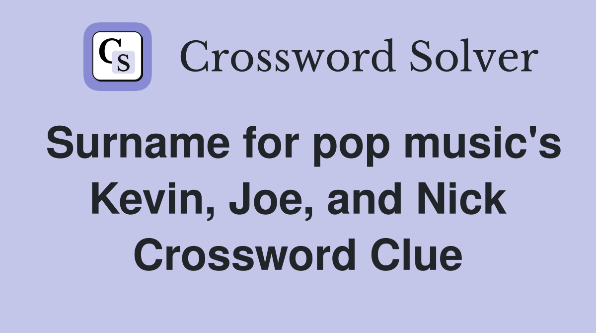 Surname for pop music's Kevin, Joe, and Nick Crossword Clue