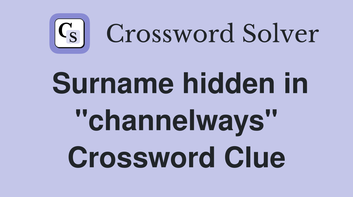 Surname hidden in "channelways" Crossword Clue
