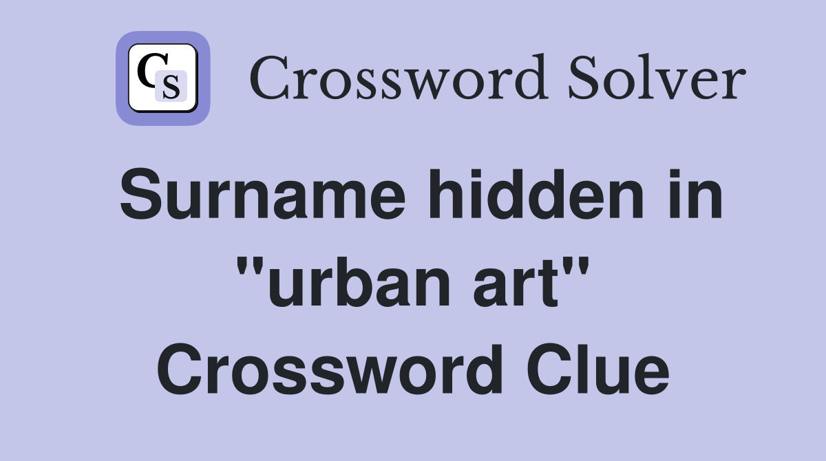 Surname hidden in "urban art" Crossword Clue