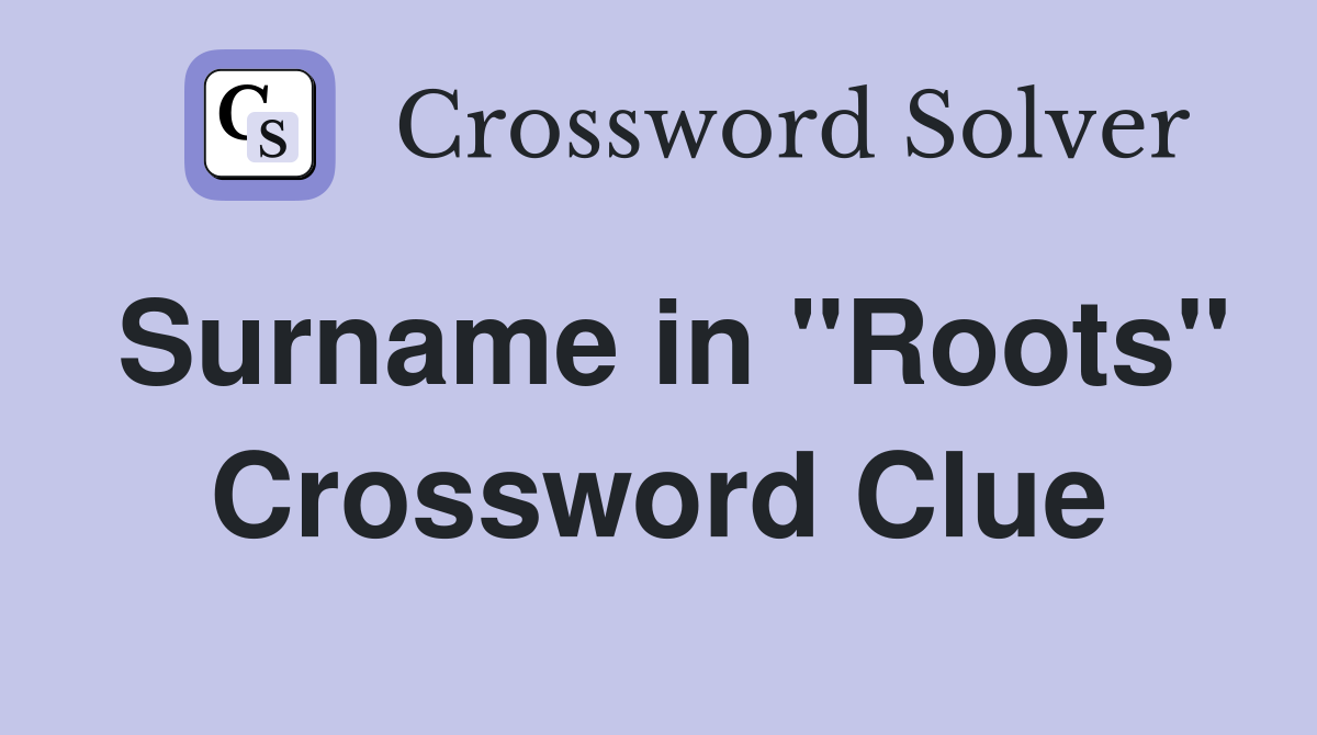 Surname in "Roots" Crossword Clue