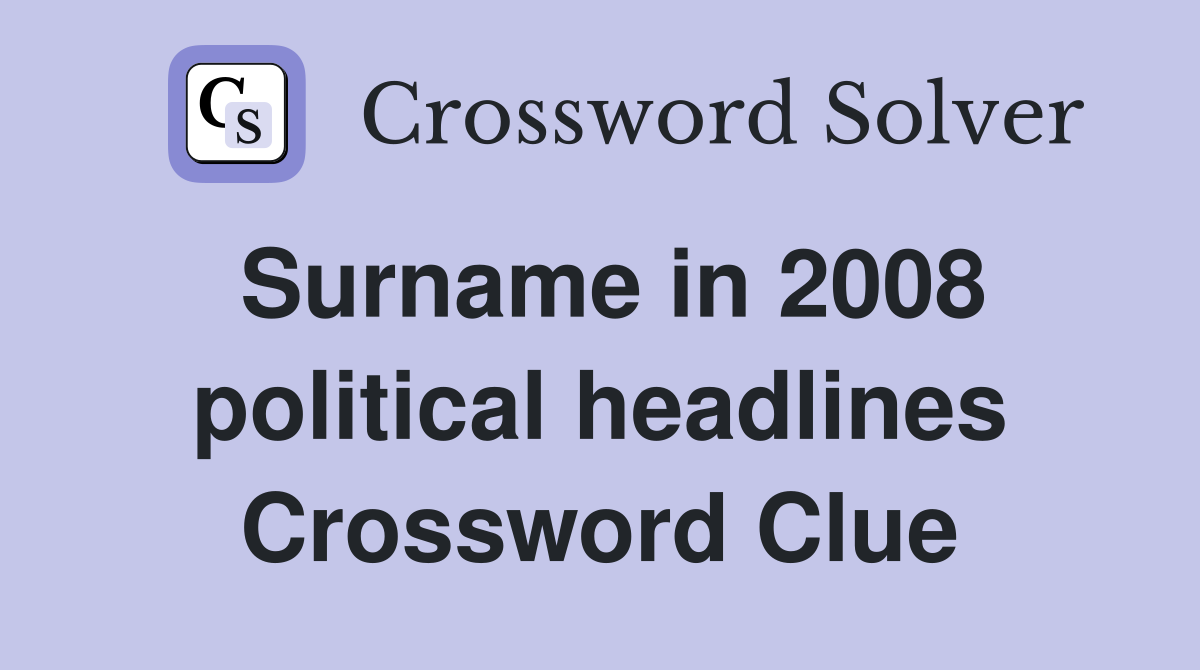 Surname in 2008 political headlines Crossword Clue