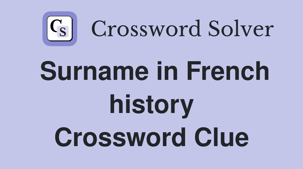 Surname in French history Crossword Clue