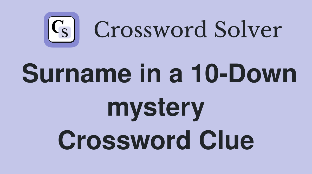 Surname in a 10-Down mystery Crossword Clue