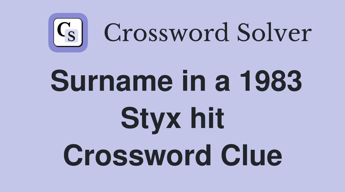 Surname in a 1983 Styx hit Crossword Clue