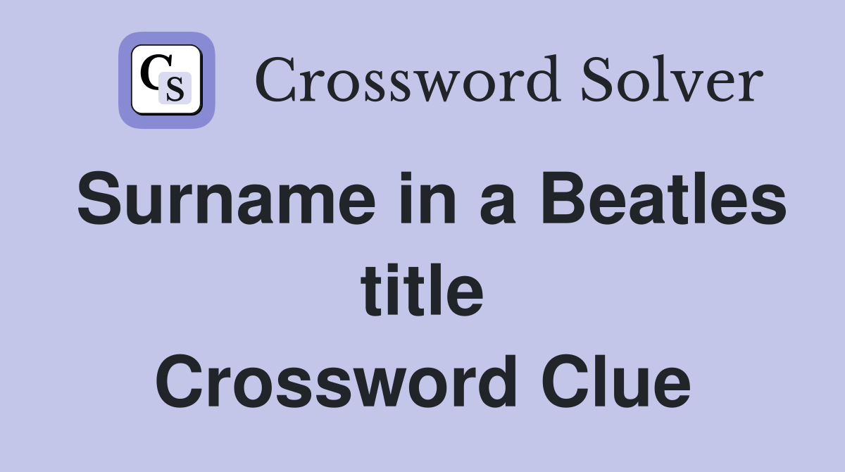 Surname in a Beatles title Crossword Clue