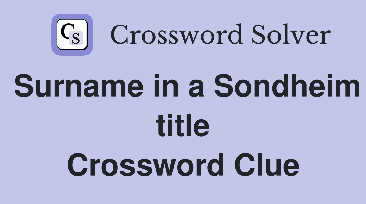 Surname in a Sondheim title Crossword Clue
