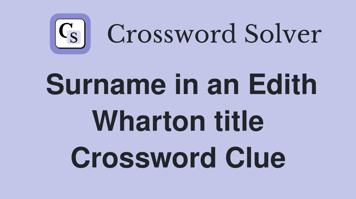Surname in an Edith Wharton title Crossword Clue