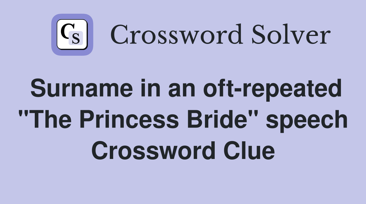 Surname in an oft-repeated "The Princess Bride" speech Crossword Clue