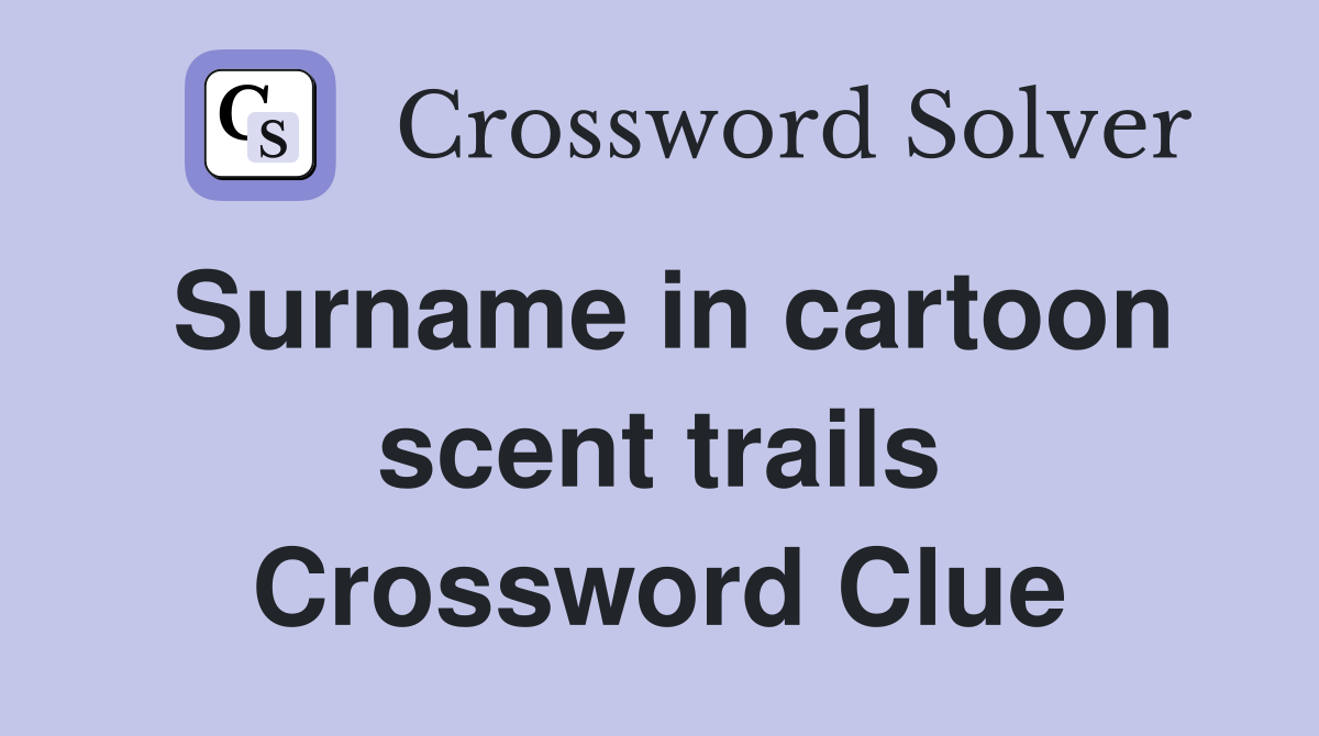Surname in cartoon scent trails Crossword Clue