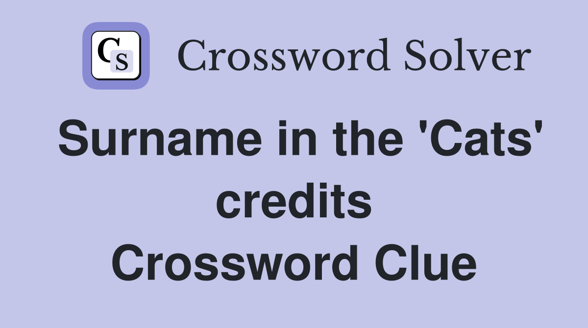 Surname in the 'Cats' credits Crossword Clue