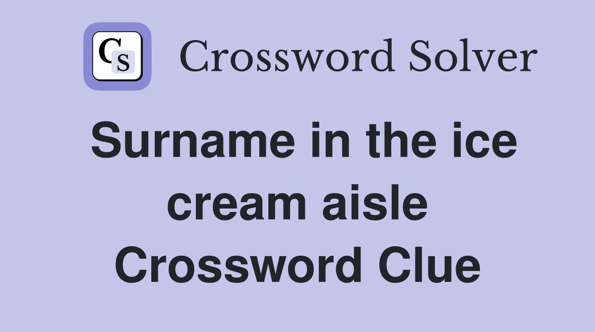 Surname in the ice cream aisle Crossword Clue