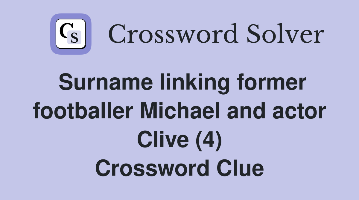 Surname linking former footballer Michael and actor Clive (4) Crossword Clue