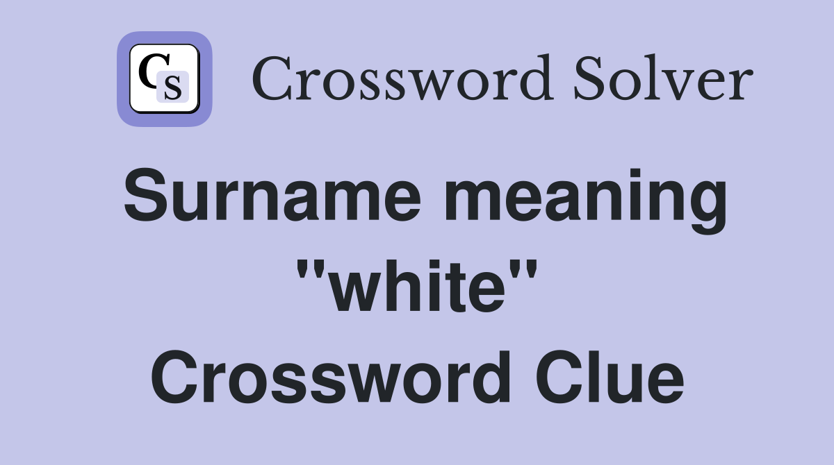 Surname meaning ''white'' Crossword Clue