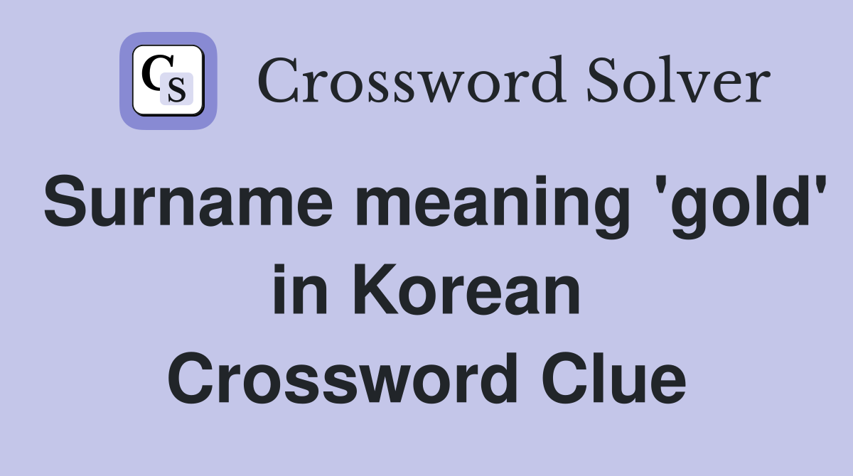 Surname meaning 'gold' in Korean Crossword Clue