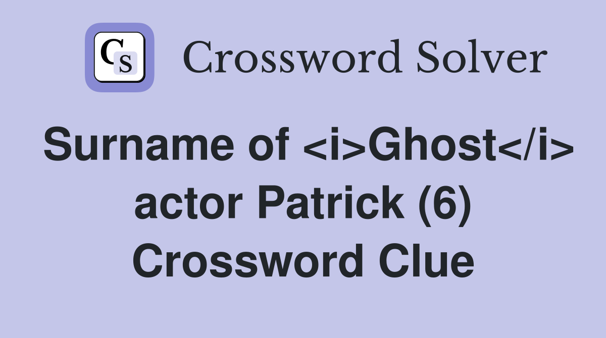 Surname of <i>Ghost</i> actor Patrick (6) Crossword Clue