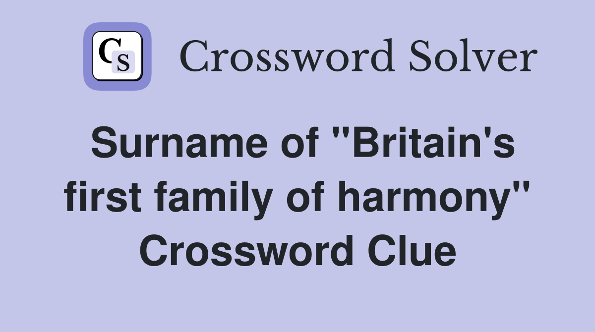 Surname of ''Britain's first family of harmony'' Crossword Clue