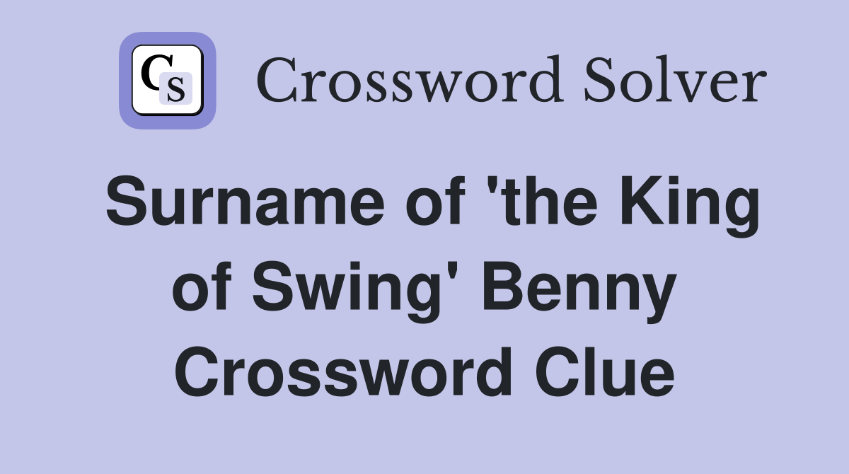 Surname of 'the King of Swing' Benny Crossword Clue