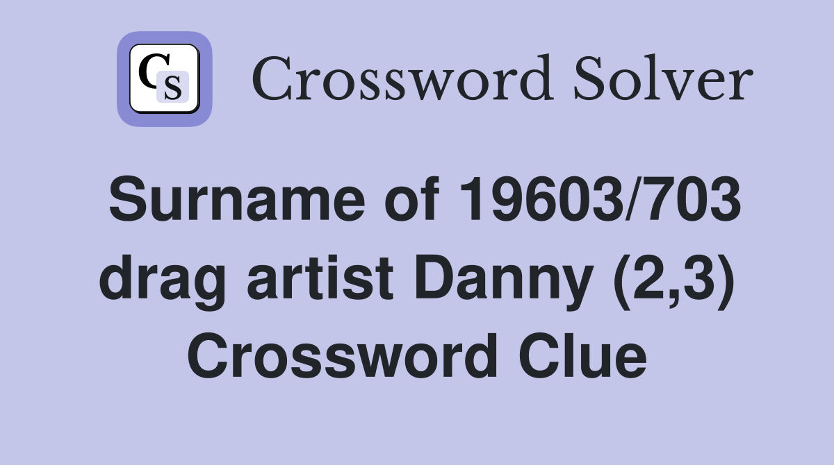 Surname of 19603/703 drag artist Danny (2,3) Crossword Clue